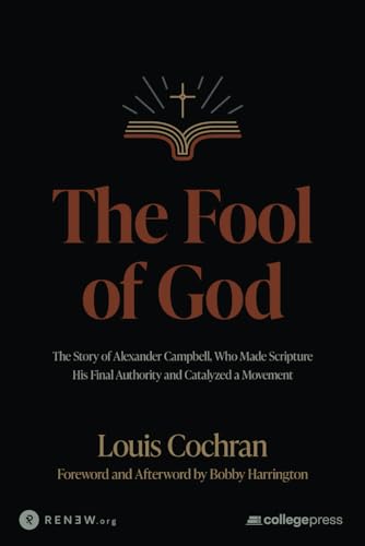9781959467250: The Fool of God: The Story of Alexander Campbell, Who Made Scripture His Final Authority and Catalyzed a Movement