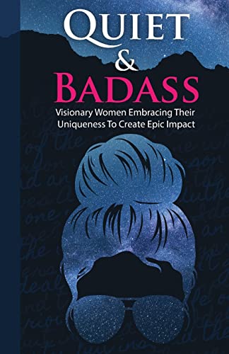Beispielbild fr Quiet and Badass: Visionary Women Embracing Their Uniqueness To Create Epic Impact zum Verkauf von GF Books, Inc.
