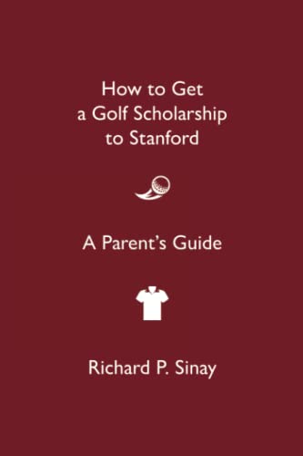 Stock image for How to Get a Golf Scholarship to Stanford: A Parent's Guide for sale by GF Books, Inc.
