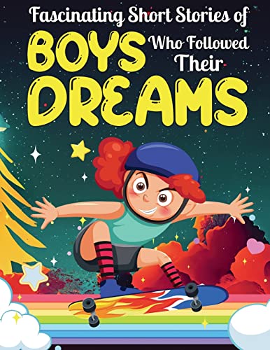 Imagen de archivo de Fascinating Short Stories Of Boys Who Followed Their Dreams: Top motivational tales of Boys Who Dare to Dream | Great Gifts for Kids, Teens and Adult . (Inspiring Stories For Amazing Kids) a la venta por Book Deals