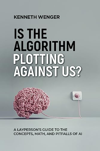 Stock image for Is the Algorithm Plotting Against Us?: A Layperson's Guide to the Concepts, Math, and Pitfalls of AI for sale by ThriftBooks-Dallas