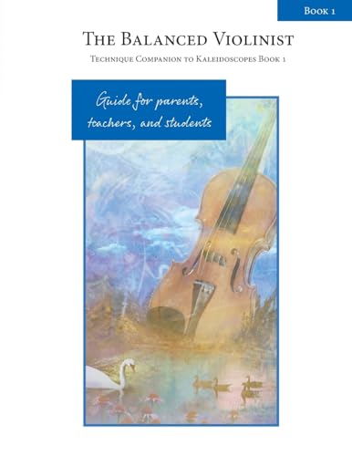Stock image for The Balanced Violinist: Technique Companion to Kaleidoscopes Book 1: Guide for Parents, Teachers, and Students (Kaleidoscopes for Violin) for sale by California Books