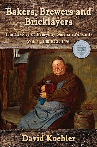 Stock image for Bakers, Brewers and Bricklayers: The History of Everyday German Peasants, Vol. 1, 100 BCE?1450 for sale by Lee Jones-Hubert