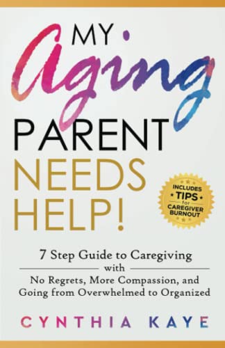 Imagen de archivo de My Aging Parent Needs Help!: 7 Step Guide to Caregiving with No Regrets, More Compassion, and Going from Overwhelmed to Organized [Includes Tips for Caregiver Burnout] a la venta por WeBuyBooks