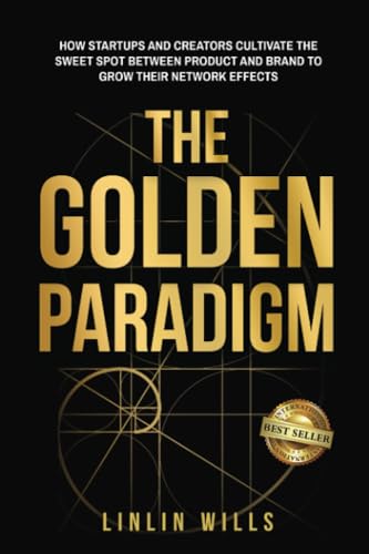 Stock image for The Golden Paradigm: How Startups and Creators Cultivate the Sweet Spot Between Product and Brand to Grow Their Network Effects for sale by Red's Corner LLC