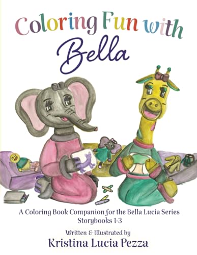 

Coloring Fun with Bella: The Bella Lucia Series, Coloring Book A (for Storybooks 1-3) (The Bella Lucia Book Series)