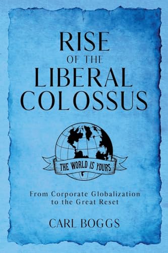 Imagen de archivo de Rise of the Liberal Colossus: From Corporate Globalization to the Great Reset a la venta por GreatBookPrices