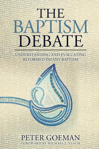 Beispielbild fr The Baptism Debate: Understanding and Evaluating Reformed Infant Baptism zum Verkauf von GreatBookPrices