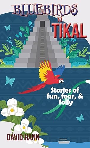 Stock image for Bluebirds to Tikal: Stories of Fun, Fear & Folly for sale by GreatBookPrices