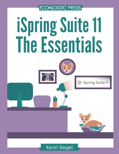 9781960604224: iSpring Suite 11: The Essentials: Transform Your Existing PowerPoint Presentations into Awesome eLearning with this Hands-on, Step-by-Step Guide
