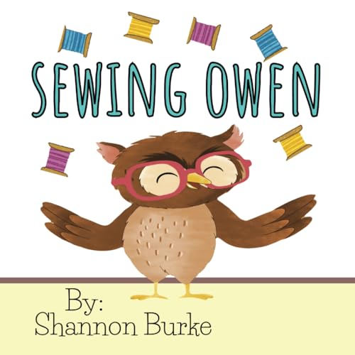 Stock image for Sewing Owen: A Self-Esteem and Confidence Growing Children's Book About An Owl Who Loves To Sew for sale by Books Unplugged