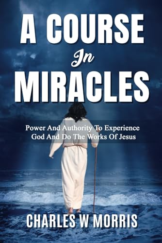 Stock image for A COURSE IN MIRACLES: Power And Authority To Experience God And Do The Works Of Jesus for sale by GF Books, Inc.