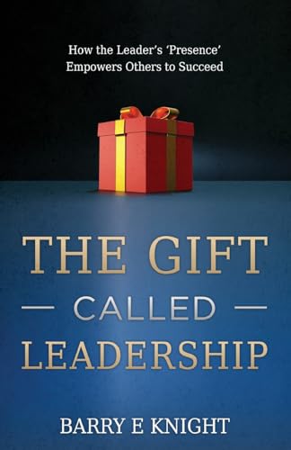 Imagen de archivo de The Gift Called Leadership: How the Leader's 'Presence' Empowers Others to Succeed a la venta por GreatBookPrices