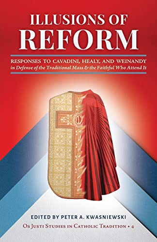 Stock image for Illusions of Reform: Responses to Cavadini, Healy, and Weinandy in Defense of the Traditional Mass and the Faithful Who Attend It (Os Justi Studies in Catholic Tradition) for sale by Book Deals