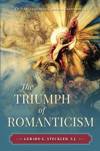 Stock image for The Triumph of Romanticism (Os Justi Studies in Catholic Tradition) for sale by GF Books, Inc.