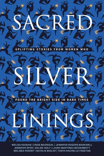 Stock image for Sacred Silver Linings: Uplifting Stories From Women Who Found the Bright Side in Dark Times for sale by GF Books, Inc.