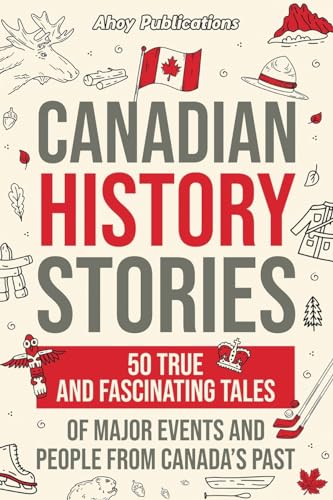Imagen de archivo de Canadian History Stories: 50 True and Fascinating Tales of Major Events and People from Canada?s Past (Curious Histories Collection) a la venta por GF Books, Inc.