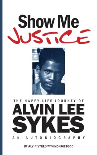 Stock image for Show Me Justice: The Happy Life Journey of Alvin Lee Sykes: An Autobiography for sale by California Books