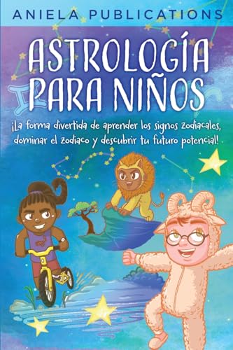 

Astrología para Niños: ¡La Forma Divertida de Aprender los Signos Zodiacales, Dominar el Zodiaco y Descubrir tu Futuro Potencial! (Spanish Edition)