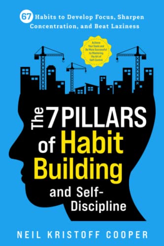 Beispielbild fr The 7 Pillars of Habit Building and Self-Discipline: 67 Habits to Develop Focus, Sharpen Concentration, and Beat Laziness. Be More Successful by Mastering the Art of Self-Control zum Verkauf von Front Cover Books