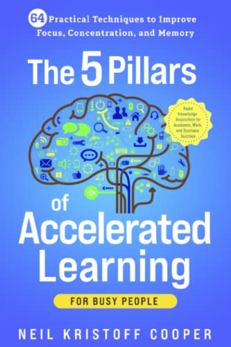 Beispielbild fr The 5 Pillars of Accelerated Learning for Busy People: 64 Practical Techniques to Improve Focus, Concentration, and Memory. Rapid Knowledge Acquisition for Academic, Work, and Business Success zum Verkauf von WorldofBooks