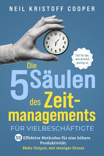 Beispielbild fr Die 5 Sulen des Zeitmanagements fr Vielbeschftigte: 55 effektive Methoden fr eine hhere Produktivitt. Mehr Output, mit weniger Stress. Zeit fr das, was wirklich wichtig ist zum Verkauf von medimops