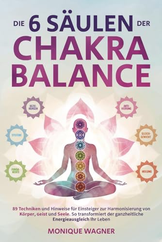 9781961398443: Die 6 Sulen der Chakra-Balance: 89 Techniken und Hinweise fr Einsteiger zur Harmonisierung von Krper, Geist und Seele. So transformiert der ganzheitliche Energieausgleich Ihr Leben