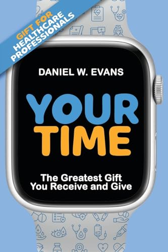 9781961614079: Your Time: (Special Edition for Healthcare Professionals) The Greatest Gift You Receive and Give