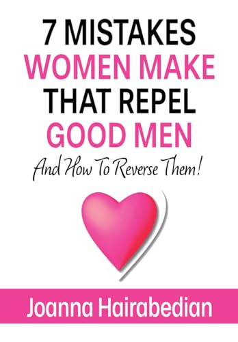 

7 Mistakes Women Make That Repel Good Men: And How To Reverse Them!