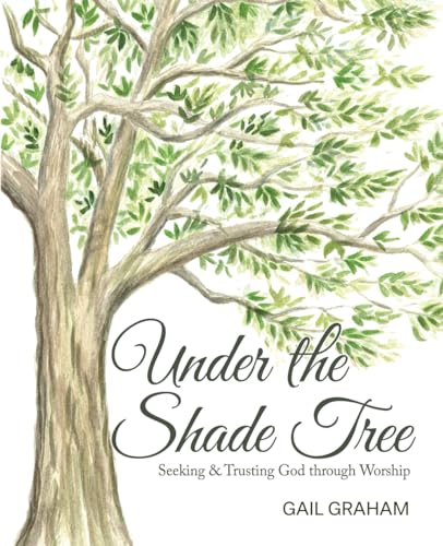 Stock image for Under the Shade Tree: Seeking & Trusting God Through Worship for sale by California Books