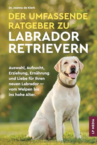 Immagine dell'editore per Der Umfassende Ratgeber Zu Labrador Retrievern: Auswahl, Aufzucht, Erziehung, Ernhrung und Liebe Fr Ihren Neuen Labrador - Vom Welpen Bis Ins Hohe Alter (German Edition) venduto da California Books