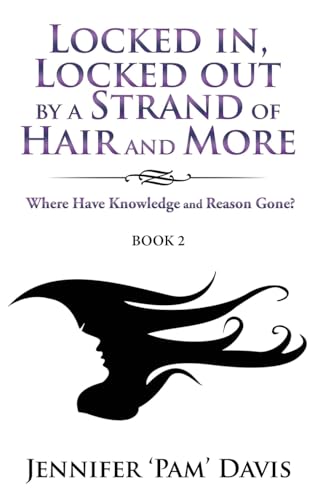 Stock image for Locked in, Locked Out by a Strand of Hair and More: Where Have Knowledge and Reason Gone? (Book 2) for sale by GreatBookPrices