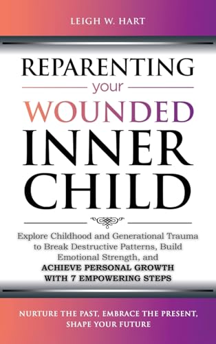 Stock image for Reparenting Your Wounded Inner Child: Explore Childhood and Generational Trauma to Break Destructive Patterns, Build Emotional Strength, and Achieve P for sale by GreatBookPrices