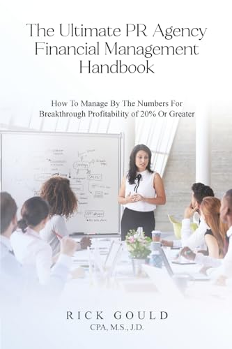 9781962840323: The Ultimate PR Agency Financial Management Handbook: How To Manage By The Numbers For Breakthrough Profitability Of 20% Or Greater