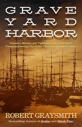 Stock image for Graveyard Harbor: Treasure, Murder, and Vigilantes in the Gold Rush's Fantastic Floating City of One Thousand Abandoned Ships for sale by GF Books, Inc.