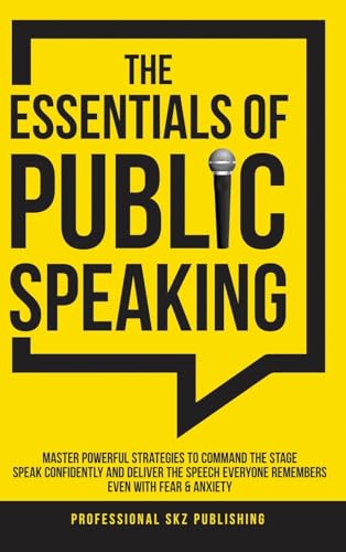 9781963142020: The Essentials of Public Speaking: Master Powerful Strategies to Command The Stage, Speak Confidently, and Deliver The Speech Everyone Remembers, Even With Fear & Anxiety