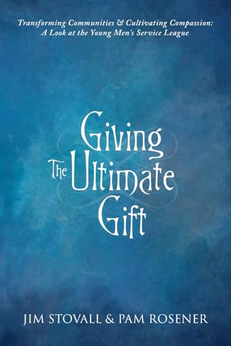 Imagen de archivo de Giving The Ultimate Gift: Transforming Communities & Cultivating Compassion: A Look at the Young Men?s Service League a la venta por California Books