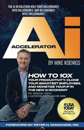 9781963911060: The Ai Accelerator: How to 10X Your Productivity, Clone Your Smartest Employees, and Monetize Your IP in the New Ai-Economy