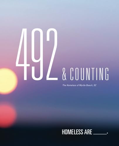 Imagen de archivo de 492 and Counting: The Homeless of Myrtle Beach, SC a la venta por ThriftBooks-Atlanta