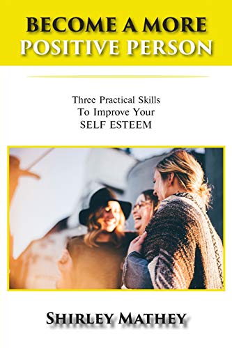 9781970066180: Become a More Positive Person: Three Practical Skills to Improve Your Self Esteem