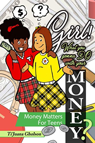 Imagen de archivo de Girl! WHAT you gonna DO with your MONEY? Money Matters for Teens: Money Matters for Teens a la venta por GreatBookPrices