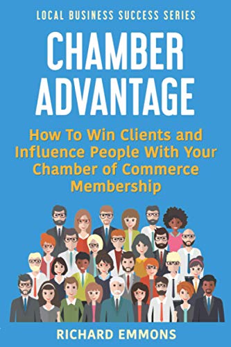 

Chamber Advantage: How To Win Clients and Influence People With Your Chamber of Commerce Membership (Local Business Success Series)
