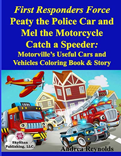 9781970106343: First Responders Force Peaty the Police Car and Mel the Motorcycle Catch a Speeder: Motorville’s Useful Cars and Vehicles Coloring Book & Story (SkyShan Coloring Books for Curious Kids)