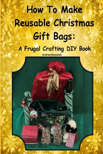 Imagen de archivo de How To Make Reusable Christmas Gift Bags: A Frugal Crafting DIY Book a la venta por Book Deals