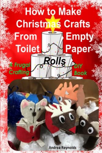 Beispielbild fr How to Make Christmas Crafts from Empty Toilet Paper Rolls: A Frugal Crafting DIY Book zum Verkauf von GF Books, Inc.