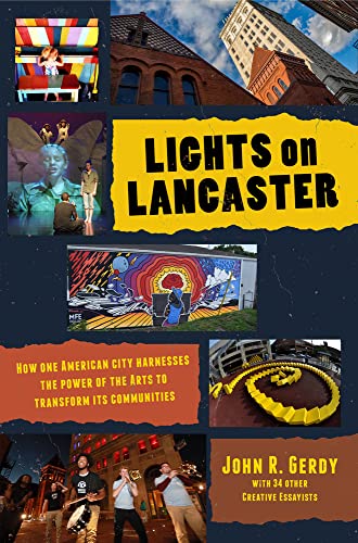 Beispielbild fr Lights on Lancaster: How One American City Harnesses the Power of the Arts to Transform its Communities zum Verkauf von Lakeside Books