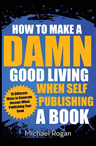 Beispielbild fr How to Make a Damn Good Living When Self Publishing a Book: 10 Different Ways to Generate Income When Publishing Your Book zum Verkauf von ThriftBooks-Atlanta