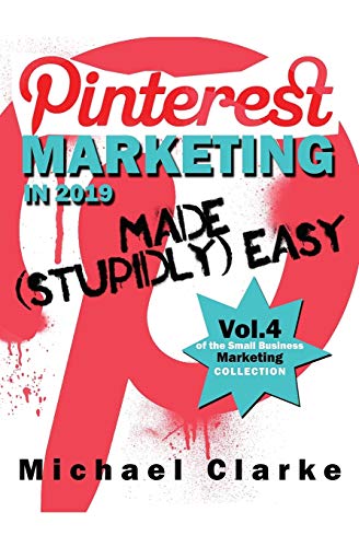 Imagen de archivo de Pinterest Marketing in 2019 Made (Stupidly) Easy (Vol. 4 of the Small Business Marketing Collection) a la venta por Your Online Bookstore
