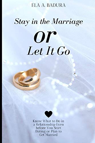 Imagen de archivo de Stay in the Marriage or Let it Go: Know what to do in a relationship even before you start dating or plan to get married a la venta por Red's Corner LLC