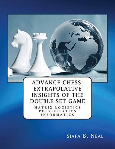 Beispielbild fr Advance Chess : Extrapolative Insights of the Double Set Game: Matrix Logistics Poly-plextics Informatics (D.4.2.11), Book 2 Vol. 4. zum Verkauf von Buchpark